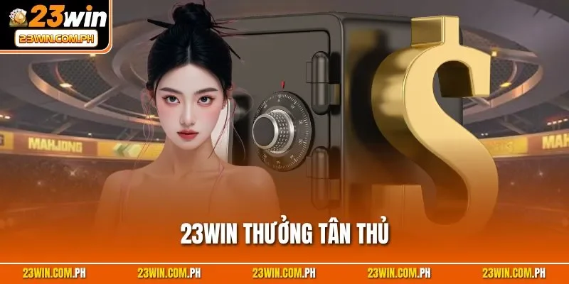 23WIN Thưởng Tân Thủ - Điều Kiện Nhận Thưởng Cho Người Mới 1 23WIN thưởng tân thủ