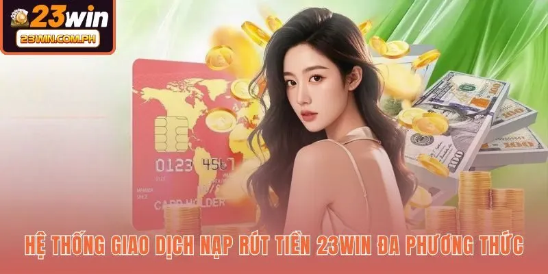 Mạng lưới thanh toán 23WIN linh hoạt và quy trình giao dịch